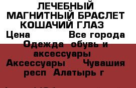 ЛЕЧЕБНЫЙ МАГНИТНЫЙ БРАСЛЕТ “КОШАЧИЙ ГЛАЗ“ › Цена ­ 5 880 - Все города Одежда, обувь и аксессуары » Аксессуары   . Чувашия респ.,Алатырь г.